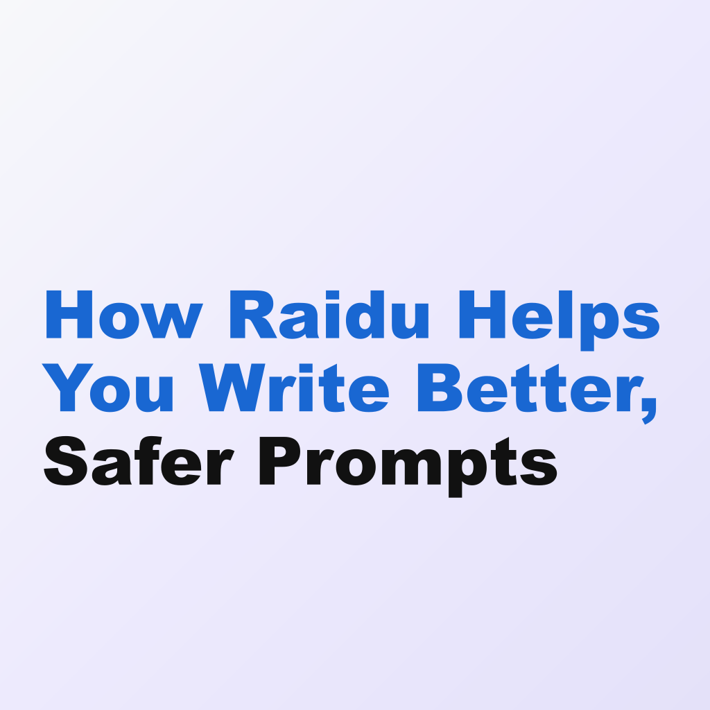 How Raidu Helps You Write Better, Safer Prompts