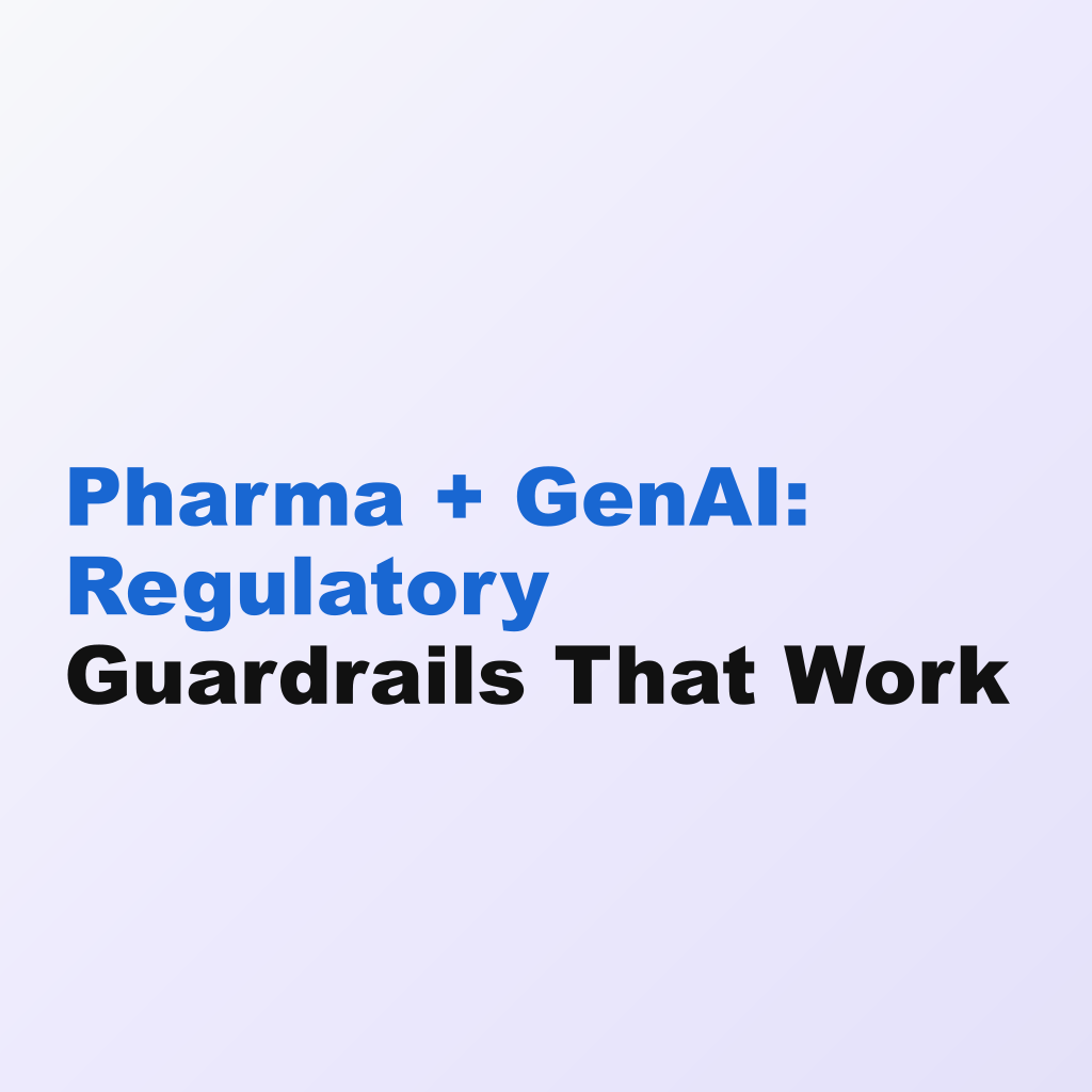 Pharma + GenAI: Regulatory Guardrails That Work