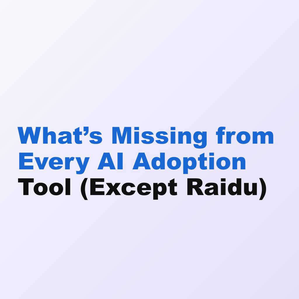 What’s Missing from Every AI Adoption Tool (Except Raidu)