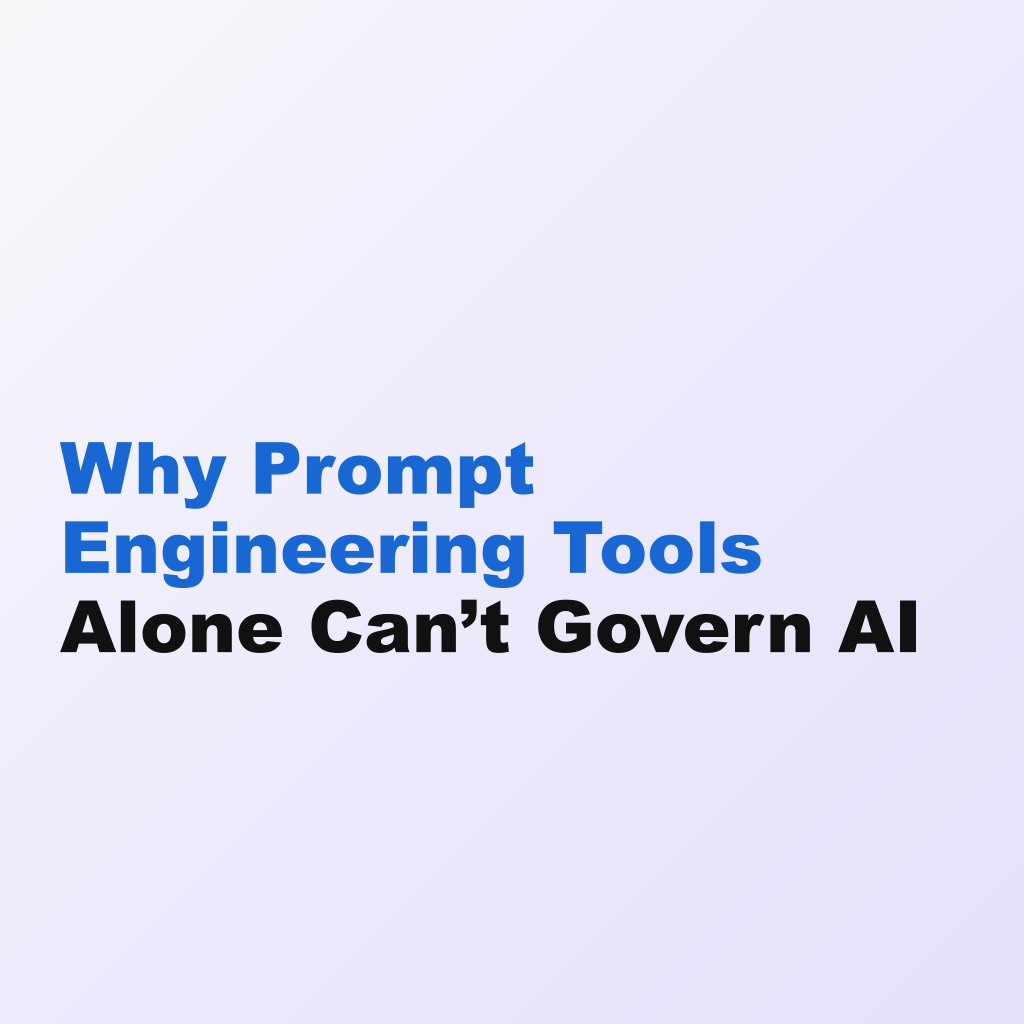 Why Prompt Engineering Tools Alone Can’t Govern AI